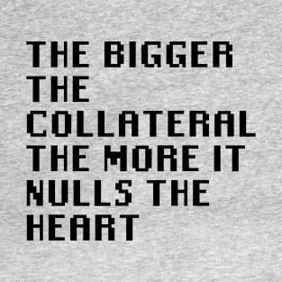 The Bigger The Collateral The More It Nulls The Heart T-Shirt